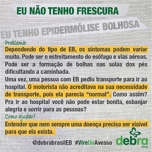 Um dos 7 banners que a DEBRA Brasil criou abordando os problemas que as pessoas com EB enfrentam e como podemos ajudá-las. O tema abordado é “Eu não tenho frescura, eu tenho epidermólise bolhosa”.